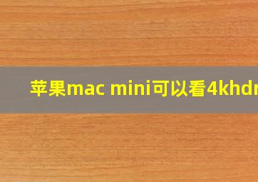 苹果mac mini可以看4khdr吗